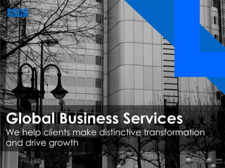 1
Global Business Services
We help clients make distinctive transformation
and drive growth
 