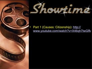 • Part 1 (Causes: Citizenship): http://
  www.youtube.com/watch?v=X46qh7twGfM
 
