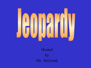 Hosted by Mr. McGrath Jeopardy 