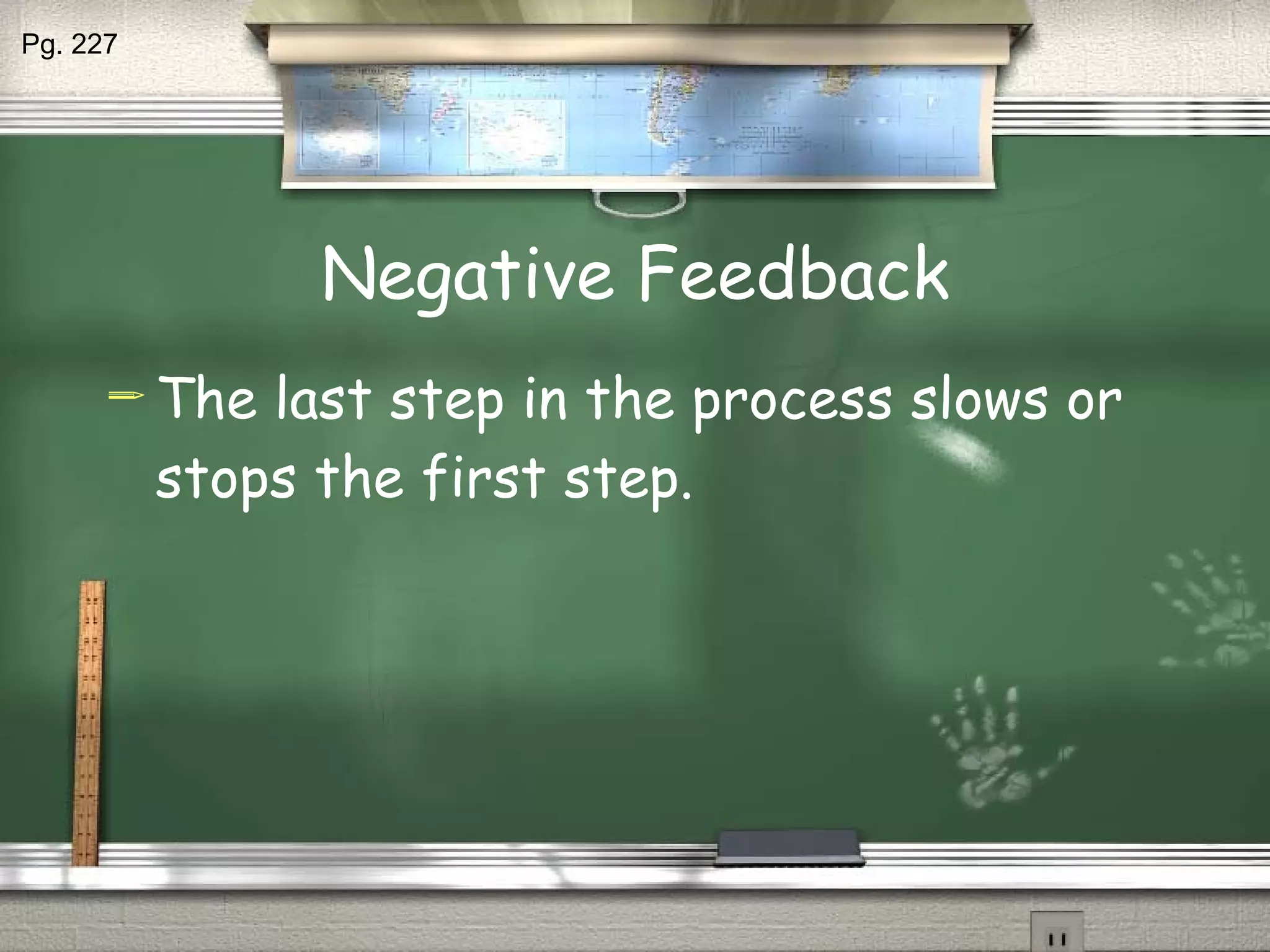 Negative Feedback The last step in the process slows or stops the first step. Pg. 227 