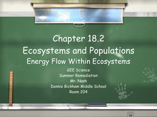 Chapter 18.2 Ecosystems and Populations Energy Flow Within Ecosystems GEE Science Summer Remediation Mr. Nash Donnie Bickham Middle School Room 204 