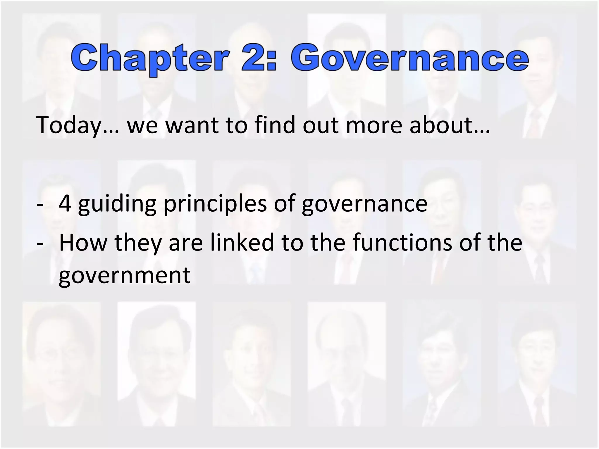 Today… we want to find out more about… 4 guiding principles of governance  How they are linked to the functions of the government  