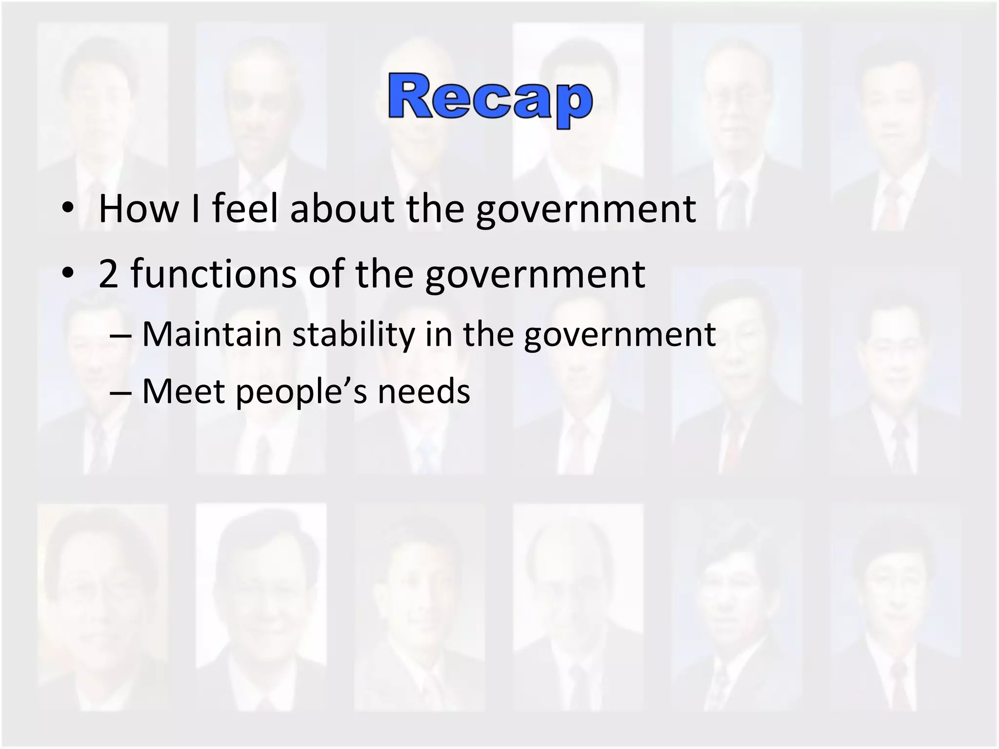 How I feel about the government 2 functions of the government Maintain stability in the government Meet people’s needs  