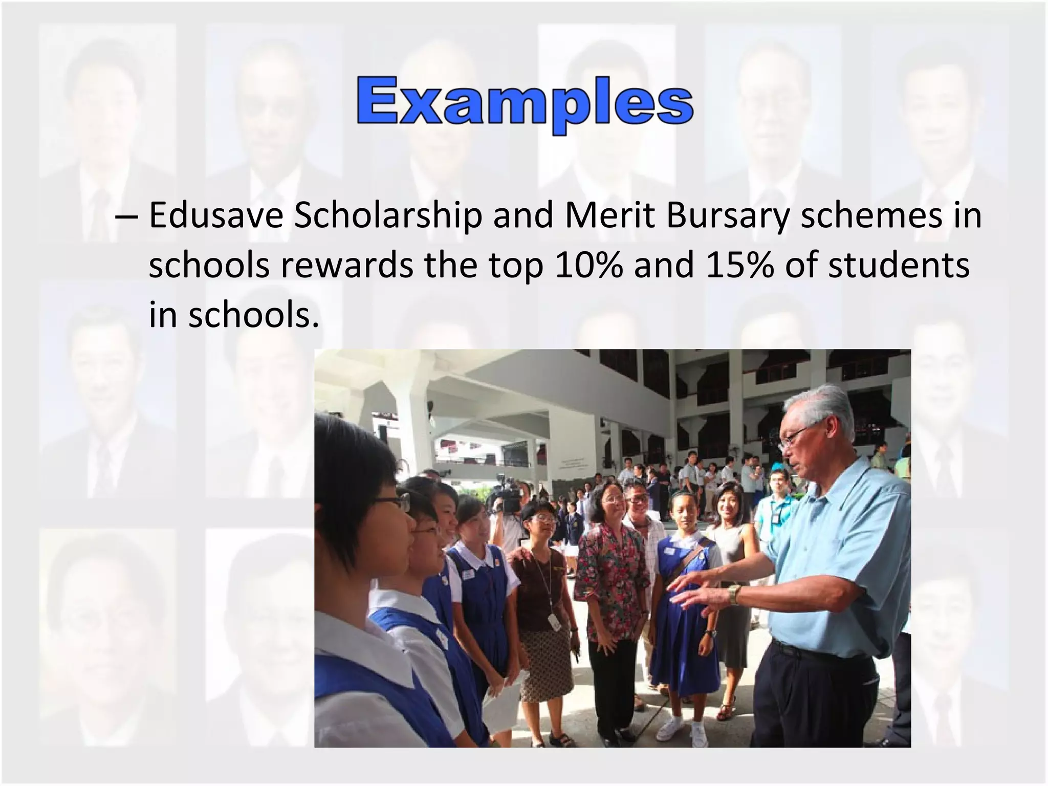 Edusave Scholarship and Merit Bursary schemes in schools rewards the top 10% and 15% of students in schools.  