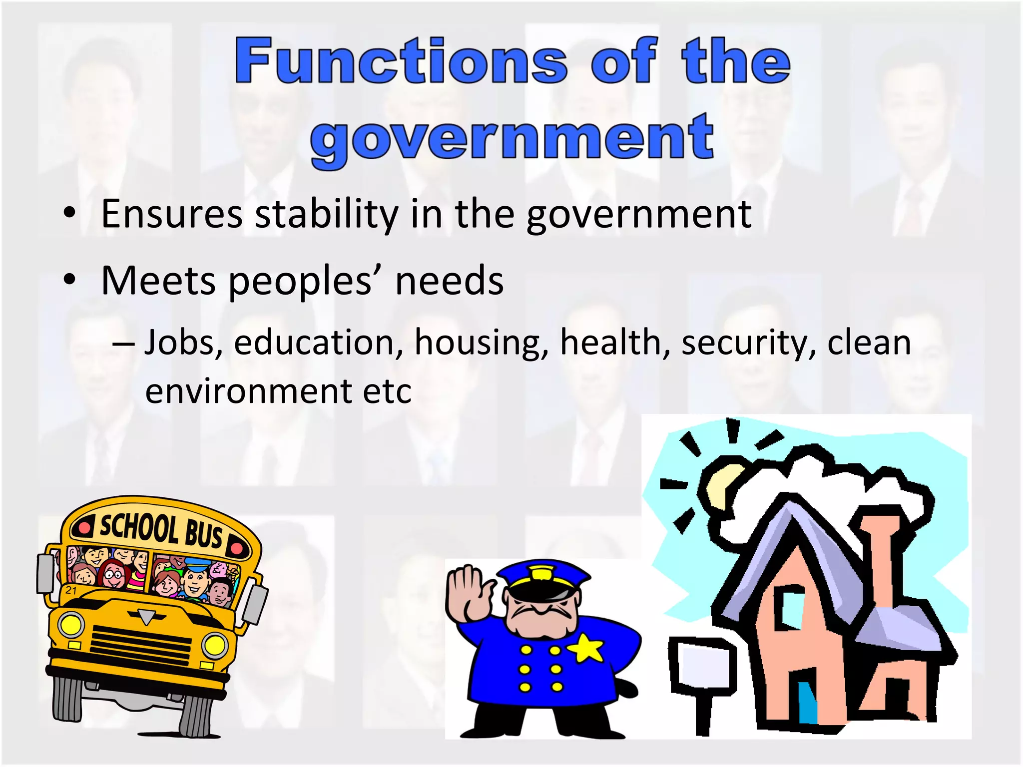 Ensures stability in the government Meets peoples’ needs Jobs, education, housing, health, security, clean environment etc  