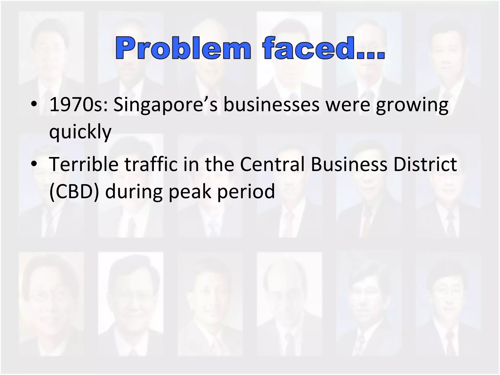 1970s: Singapore’s businesses were growing quickly Terrible traffic in the Central Business District (CBD) during peak period  