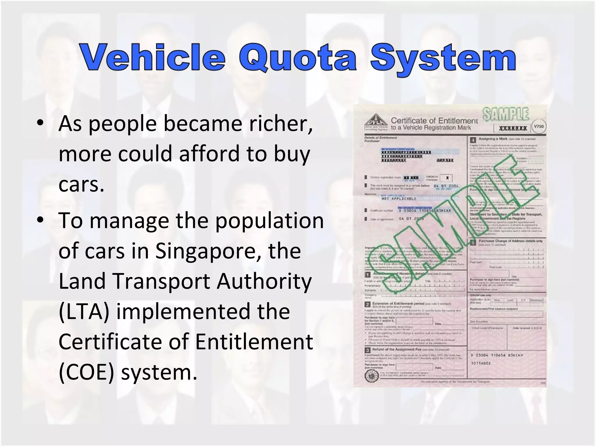 As people became richer, more could afford to buy cars.  To manage the population of cars in Singapore, the Land Transport Authority (LTA) implemented the Certificate of Entitlement (COE) system.  
