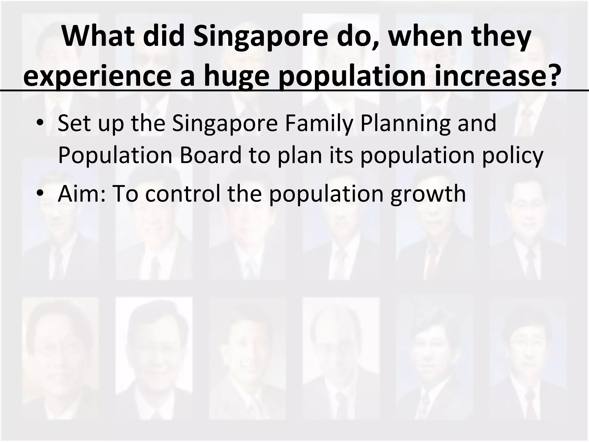 What did Singapore do, when they experience a huge population increase?  Set up the Singapore Family Planning and Population Board to plan its population policy Aim: To control the population growth 