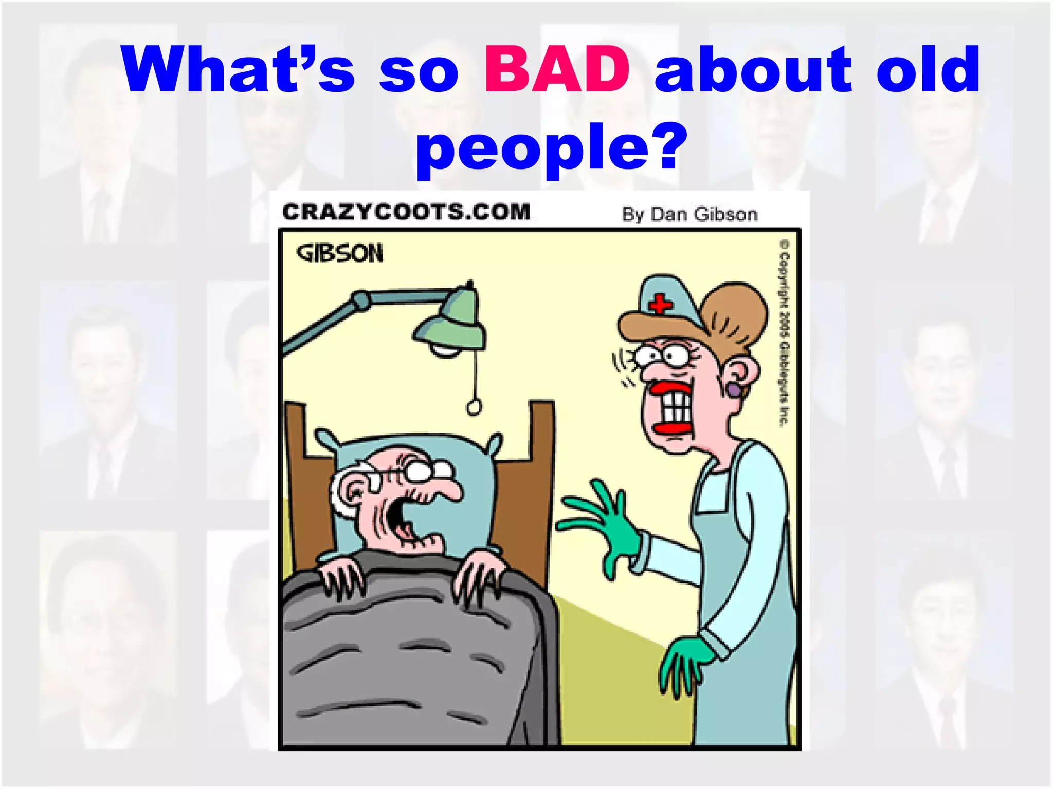 What’s so  BAD  about old people? 