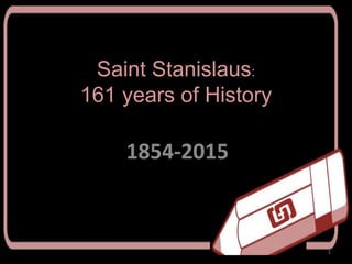 Saint Stanislaus:
161 years of History
1854-2015
1
 