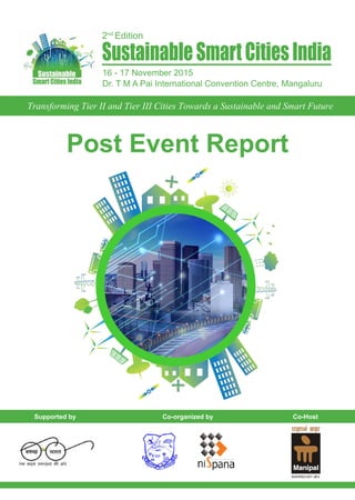 SustainableSmartCitiesIndia
16 - 17 November 2015
Dr. T M A Pai International Convention Centre, Mangaluru
Post Event Report
2nd
Edition
Co-HostSupported by Co-organized by
Transforming Tier II and Tier III Cities Towards a Sustainable and Smart Future
 