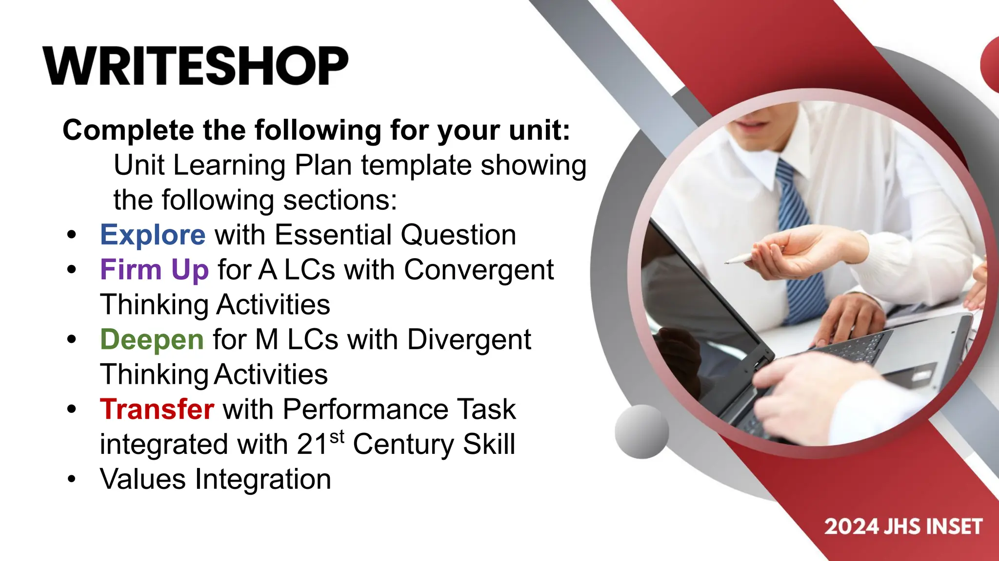 Complete the following for your unit:
Unit Learning Plan template showing
the following sections:
• Explore with Essential Question
• Firm Up for A LCs with Convergent
Thinking Activities
• Deepen for M LCs with Divergent
ThinkingActivities
• Transfer with Performance Task
integrated with 21st
Century Skill
• Values Integration
 