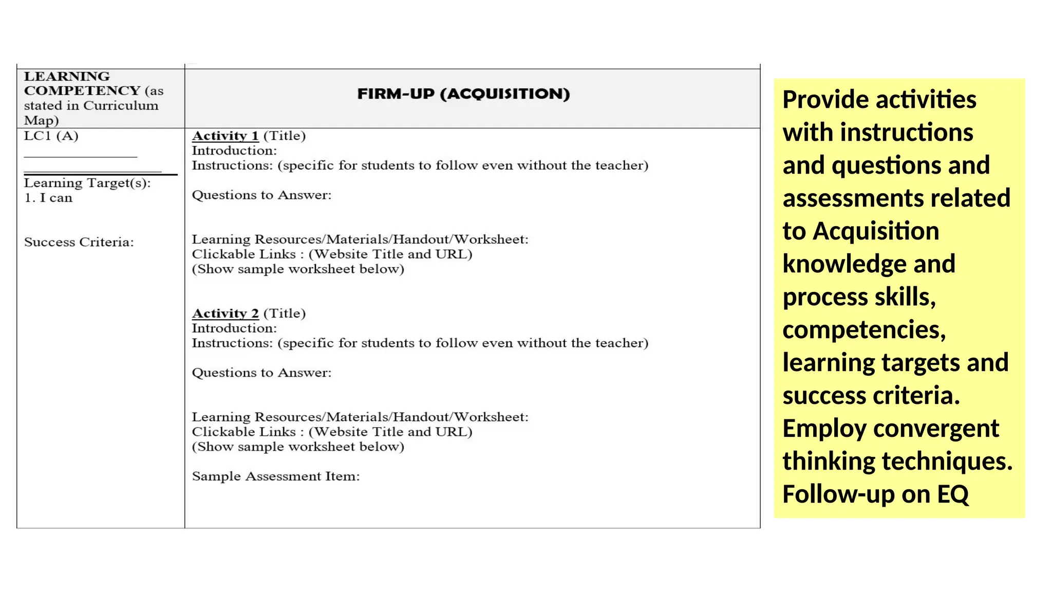 Provide activities
with instructions
and questions and
assessments related
to Acquisition
knowledge and
process skills,
competencies,
learning targets and
success criteria.
Employ convergent
thinking techniques.
Follow-up on EQ
 