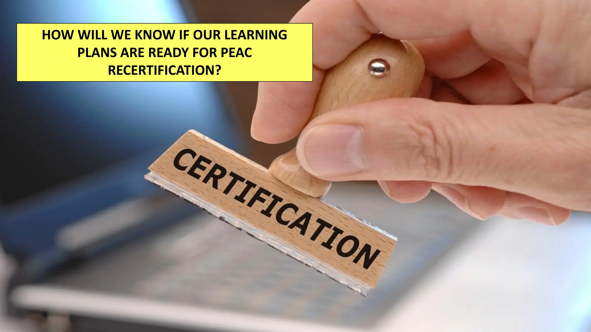 25 July 2020 41
HOW WILL WE KNOW IF OUR LEARNING
PLANS ARE READY FOR PEAC
RECERTIFICATION?
 