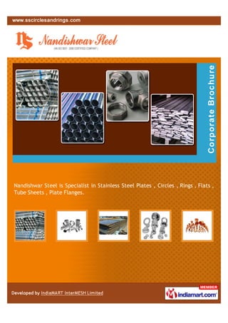 Nandishwar Steel is Specialist in Stainless Steel Plates , Circles , Rings , Flats ,
Tube Sheets , Plate Flanges.
 