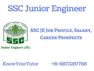 SSC Junior Engineer
KnowYourTutor
SSC JE Job Profile, Salary,
Career Prospects
+91-8872287788
 