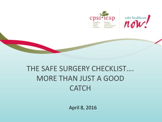 THE SAFE SURGERY CHECKLIST….
MORE THAN JUST A GOOD
CATCH
April 8, 2016
 