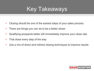Key Takeaways
• Closing should be one of the easiest steps of your sales process
• There are things you can do to be a bet...