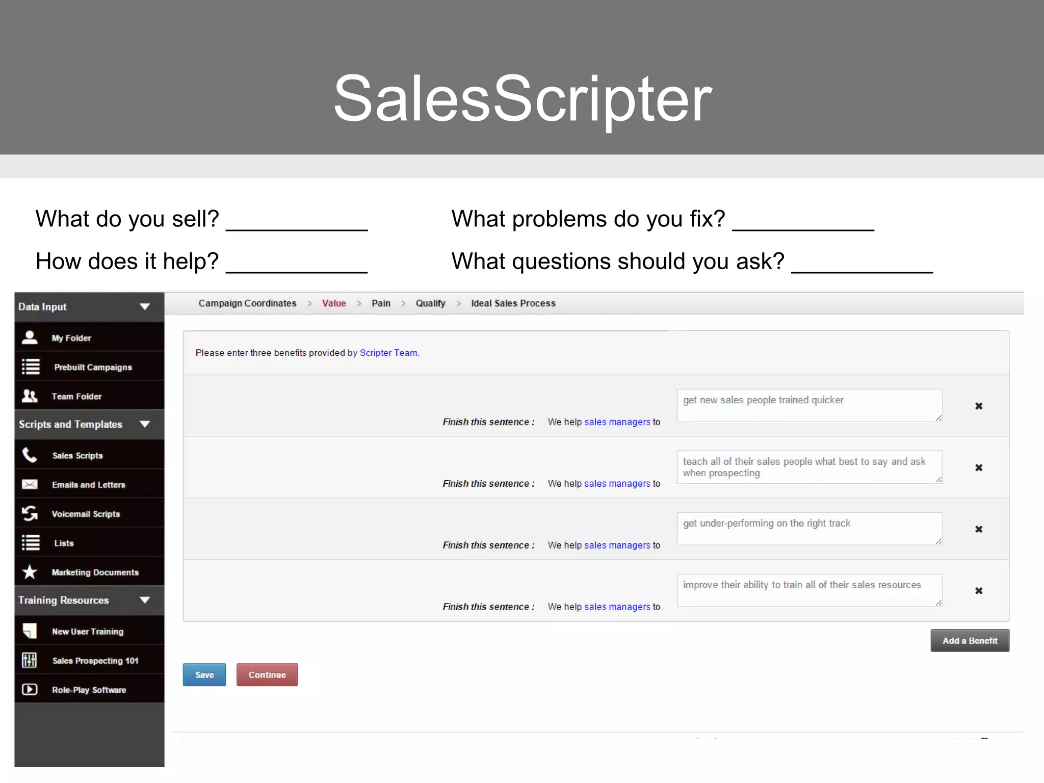 SalesScripter
What do you sell? ___________
How does it help? ___________
What problems do you fix? ___________
What questions should you ask? ___________
 