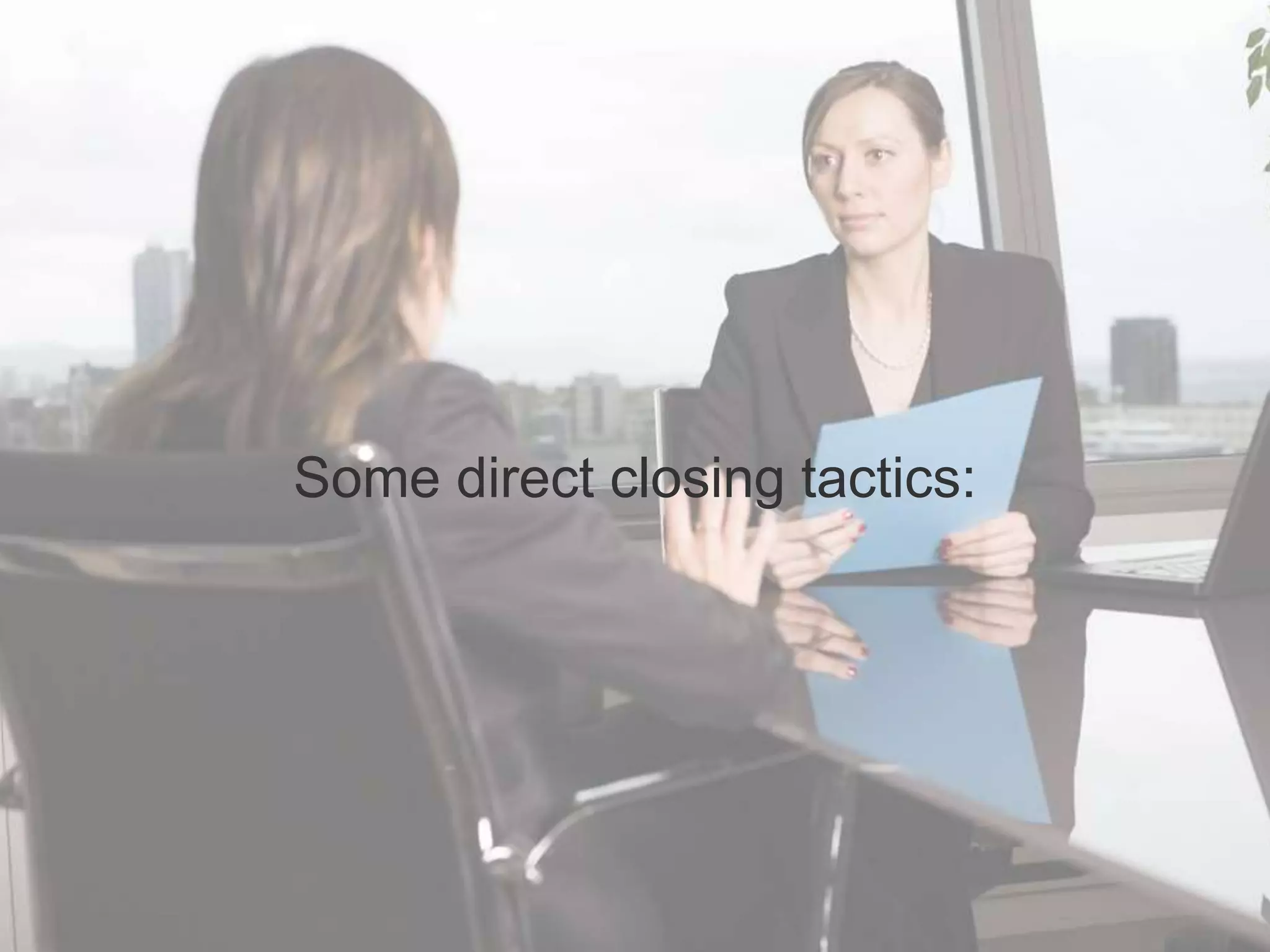 Some direct closing tactics:
 