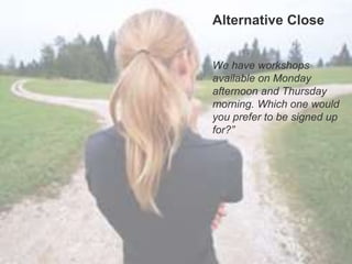 Alternative Close
Alternative Close
We have workshops
available on Monday
afternoon and Thursday
morning. Which one would
you prefer to be signed up
for?”
 