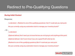 Redirect to Pre-Qualifying Questions
During Initial Contact
Response:
I understand. (Redirect to one of the qualifying que...