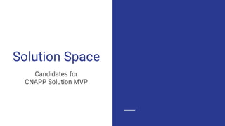 Solution Space
Candidates for
CNAPP Solution MVP
 