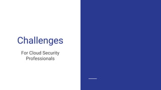 Challenges
For Cloud Security
Professionals
 