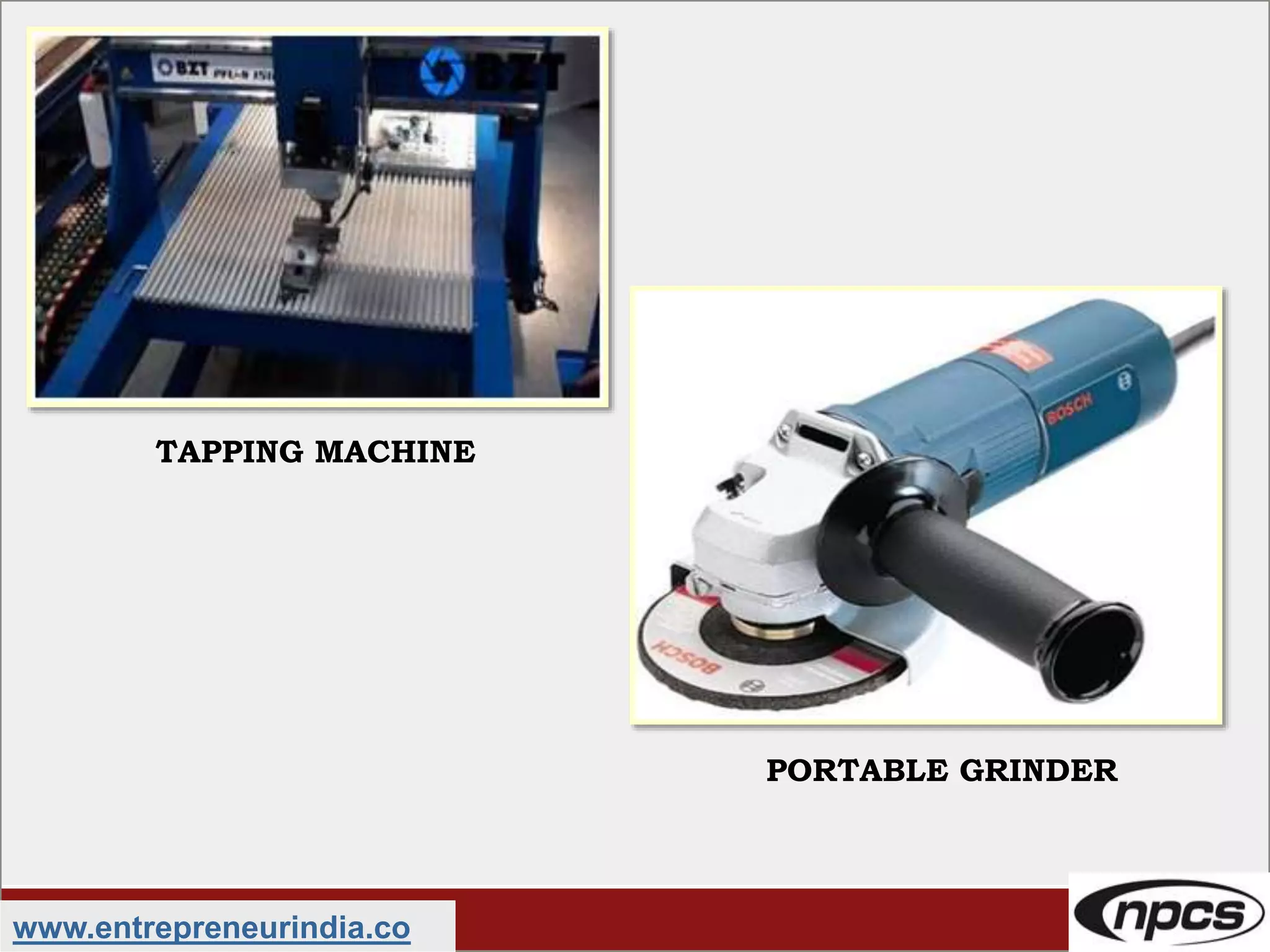 www.entrepreneurindia.co
TAPPING MACHINE
PORTABLE GRINDER
 