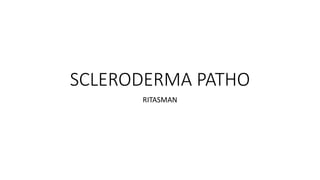 SCLERODERMA PATHO
RITASMAN
 