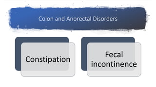 Colon and Anorectal Disorders
Constipation
Fecal
incontinence
 