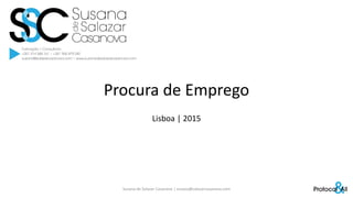 Procura de Emprego
Lisboa | 2015
Susana de Salazar Casanova | susana@salazarcasanova.com
 