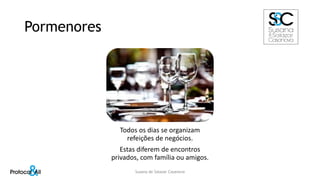 Pormenores
Todos os dias se organizam
refeições de negócios.
Estas diferem de encontros
privados, com família ou amigos.
Susana de Salazar Casanova
 