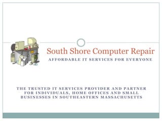 South Shore Computer Repair Affordable IT Services For Everyone the trusted IT services provider and partner for individuals, home offices and small businesses in Southeastern Massachusetts 