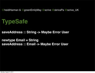 @heidiHarman & @greenEmilyMay @scrive @skrivaPa @scrive_UK




 TypeSafe
 saveAddress :: String -> Maybe Error User

 newt...