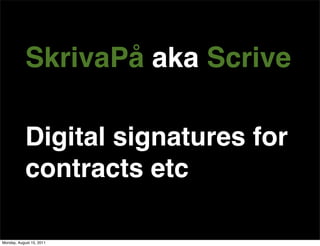 SkrivaPå aka Scrive

            Digital signatures for
            contracts etc

Monday, August 15, 2011
 