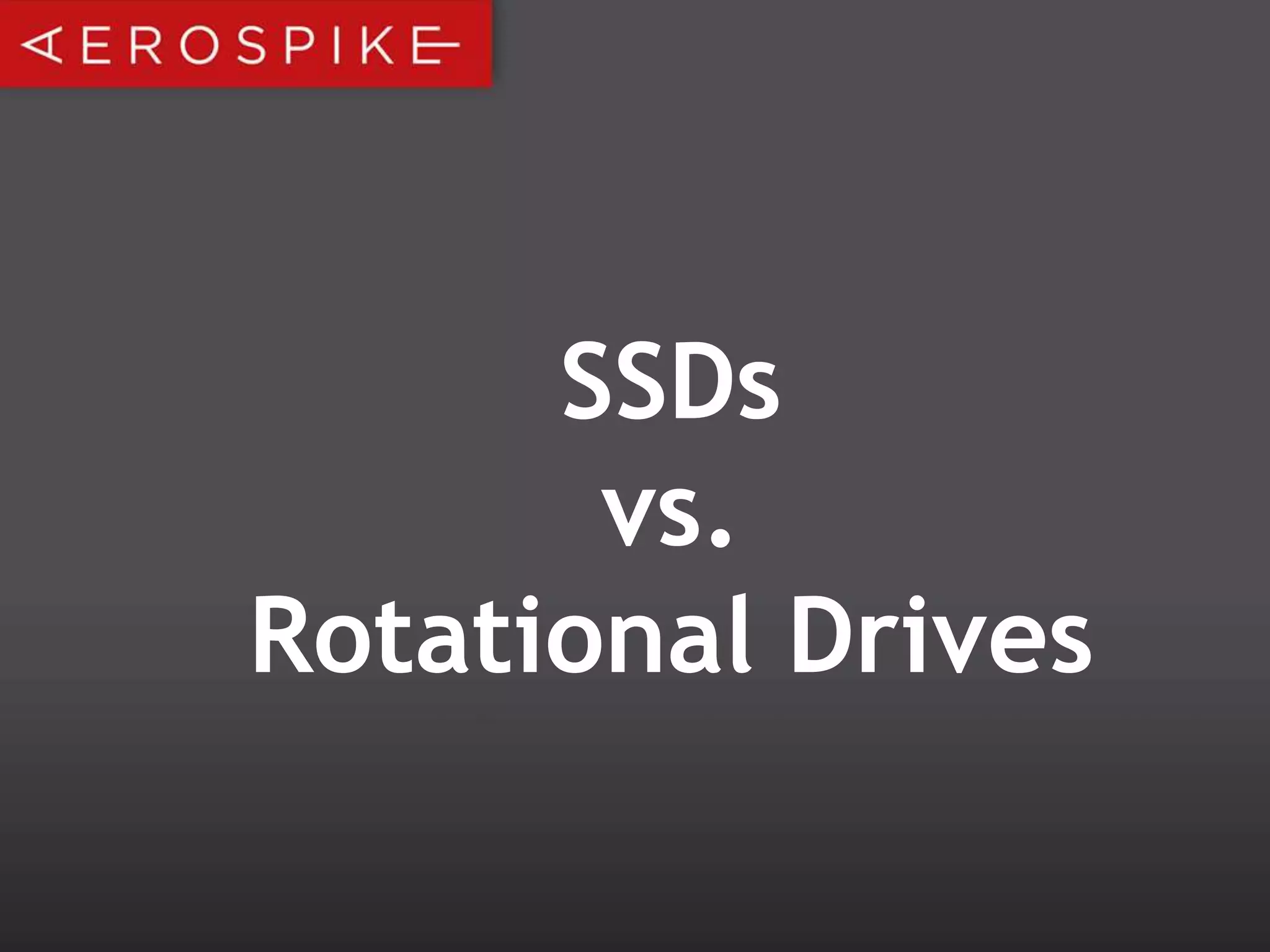 SSDs
vs.
Rotational Drives

 