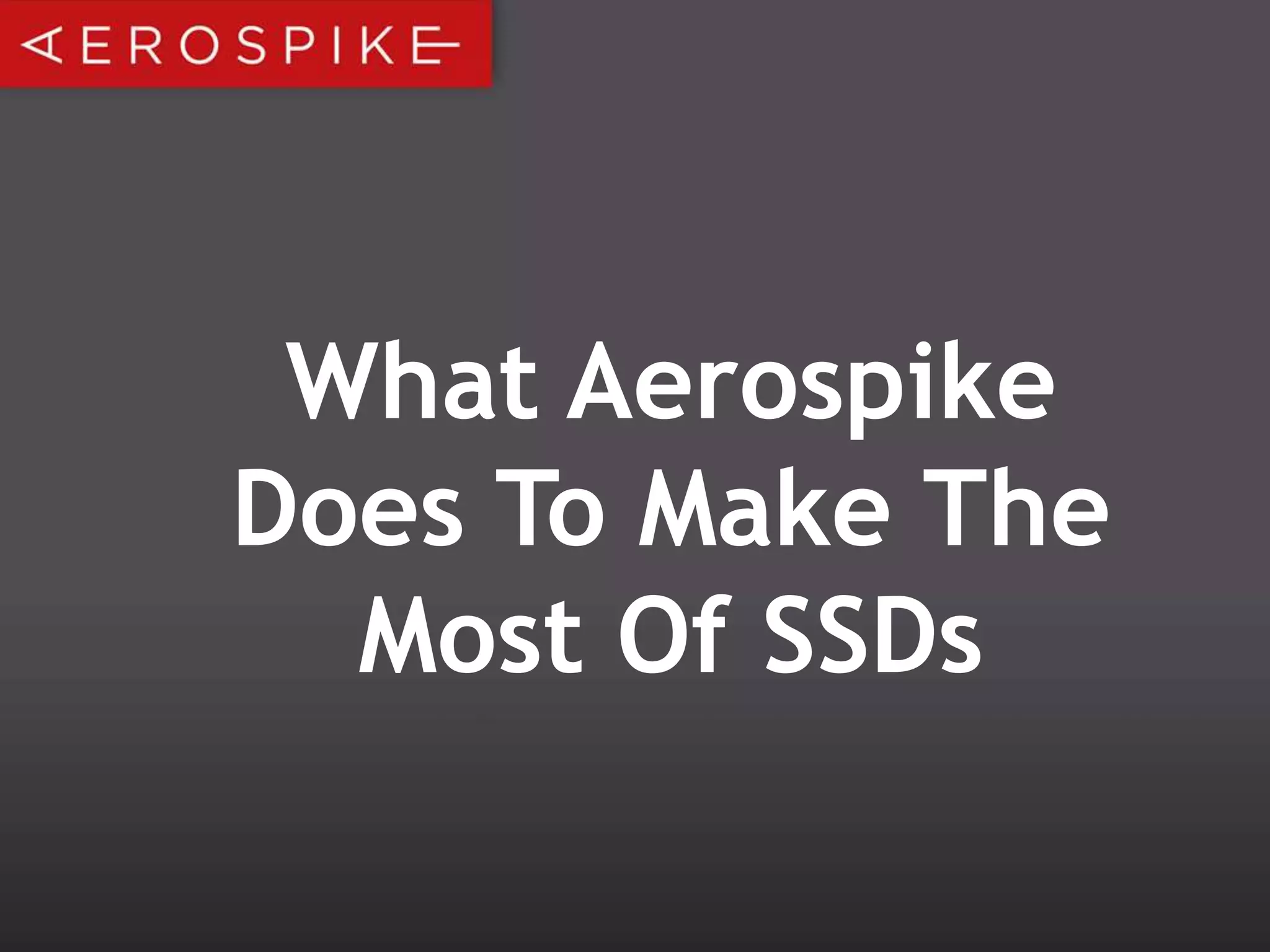 What Aerospike
Does To Make The
Most Of SSDs

 
