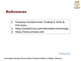 1. Computer Fundamentals: Pradeep K. Sinha &
Priti Sinha
2. https://arstechnica.com/information-technology
3. https://www.amazon.com
References
Secondary Storage Devices,Betsy Chacko,St.Mary's College, Thrissur
 