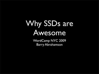 Why SSDs are
 Awesome
 WordCamp NYC 2009
  Barry Abrahamson
 