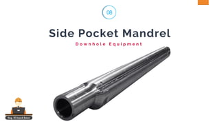 Side Pocket Mandrel
D o w n h o l e E q u i p m e n t
Eng. El Sayed Amer
08
 