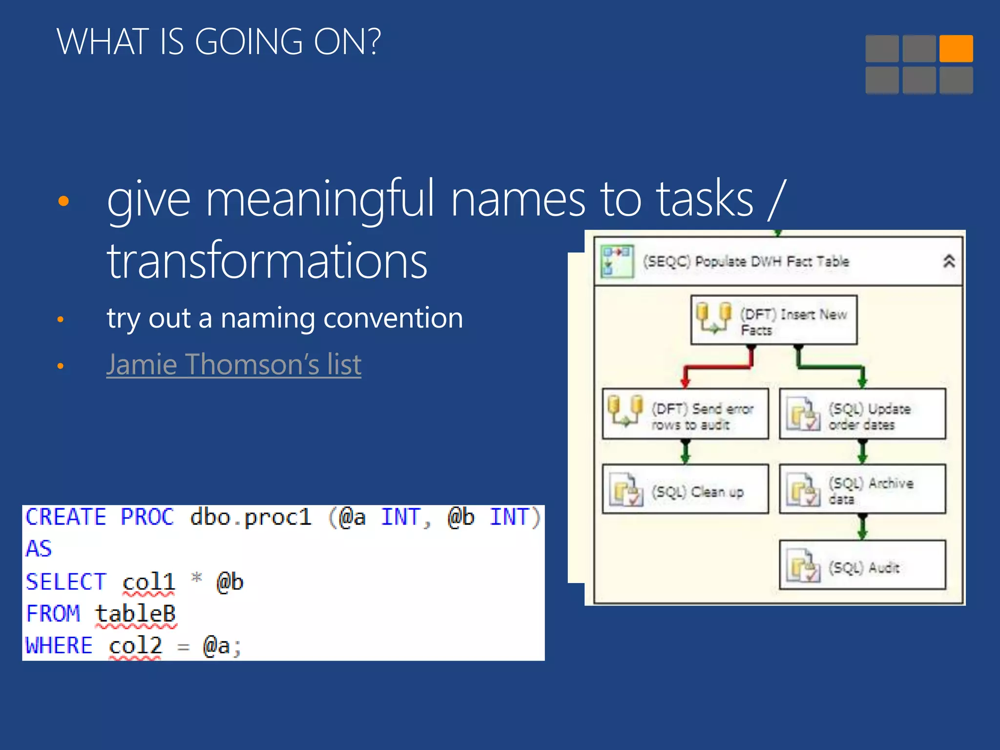 WHAT IS GOING ON? 
• give meaningful names to tasks / 
transformations 
• try out a naming convention 
• Jamie Thomson’s list 
 