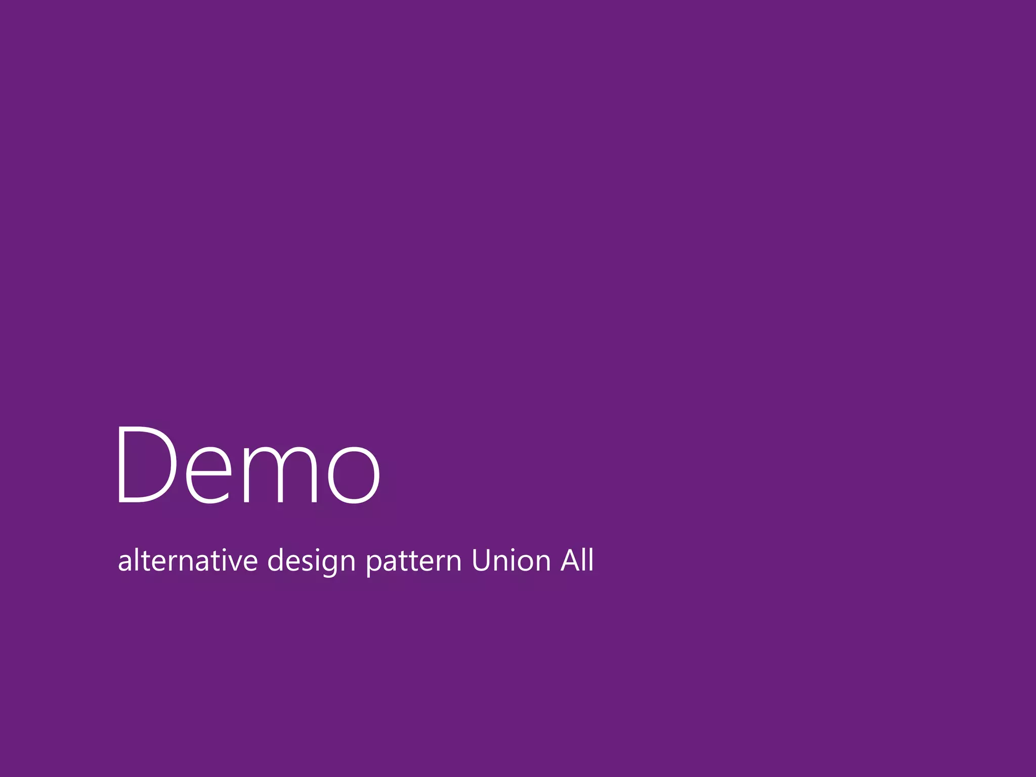 Demo 
alternative design pattern Union All 
 