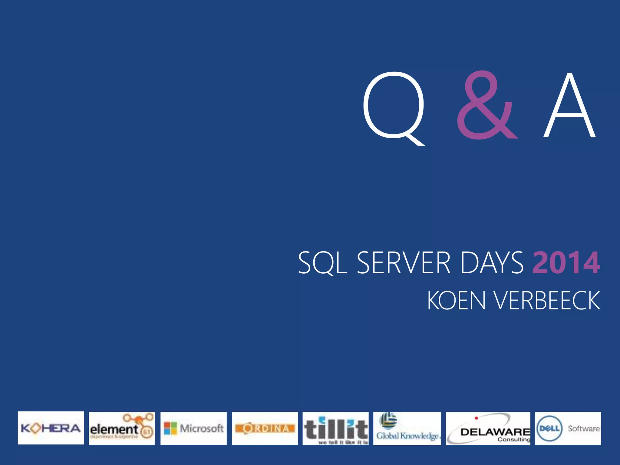 Q & A 
SQL SERVER DAYS 2014 
KOEN VERBEECK 
 