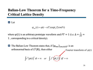 Balian-Low Theorem for a Time-Frequency
Critical Lattice Density

30
( ) ( )exp( 2 )mn t t nT j mFt   
2 22 2
ˆ( ) ( )t t dt or f f df     
Fourier transform of ( )t
 