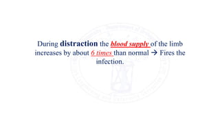 During distraction the blood supply of the limb
increases by about 6 times than normal  Fires the
infection.
 