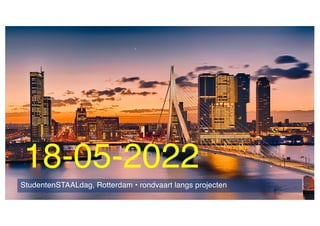 09-12-2021
StudentenSTAALdag, Rotterdam • rondvaart langs projecten
18-05-2022
 