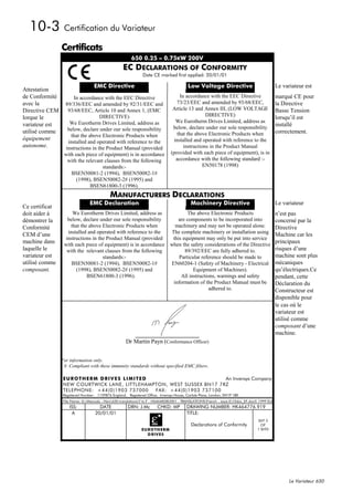 10-3 Certification du Variateur
                Certificats
                                                        650 0.25 – 0.75KW 200V
                                                   EC DECLARATIONS OF CONFORMITY
                                                              Date CE marked first applied: 20/01/01

                                  EMC Directive                                          Low Voltage Directive                               Le variateur est
Attestation
de Conformité         In accordance with the EEC Directive                          In accordance with the EEC Directive                     marqué CE pour
avec la          89/336/EEC and amended by 92/31/EEC and                          73/23/EEC and amended by 93/68/EEC,                        la Directive
Directive CEM      93/68/EEC, Article 10 and Annex 1, (EMC                      Article 13 and Annex III, (LOW VOLTAGE                       Basse Tension
                                   DIRECTIVE)                                                    DIRECTIVE)
lorque le                                                                                                                                    lorsqu’il est
                    We Eurotherm Drives Limited, address as                       We Eurotherm Drives Limited, address as
variateur est                                                                   below, declare under our sole responsibility
                                                                                                                                             installé
utilisé comme      below, declare under our sole responsibility                                                                              correctement.
                     that the above Electronic Products when                       that the above Electronic Products when
équipement                                                                       installed and operated with reference to the
                   installed and operated with reference to the
autonome.         instructions in the Product Manual (provided                        instructions in the Product Manual
                 with each piece of equipment) is in accordance                (provided with each piece of equipment), is in
                   with the relevant clauses from the following                   accordance with the following standard :-
                                    standards:-                                                 EN50178 (1998)
                     BSEN50081-2 (1994), BSEN50082-1#
                       (1998), BSEN50082-2# (1995) and
                               BSEN61800-3 (1996).
                                           MANUFACTURERS DECLARATIONS
                                EMC Declaration                                            Machinery Directive                               Le variateur
Ce certificat
doit aider à          We Eurotherm Drives Limited, address as                         The above Electronic Products                          n’est pas
démontrer la       below, declare under our sole responsibility                  are components to be incorporated into                      concerné par la
Conformité           that the above Electronic Products when                    machinery and may not be operated alone.                     Directive
                   installed and operated with reference to the               The complete machinery or installation using
CEM d’une                                                                                                                                    Machine car les
                  instructions in the Product Manual (provided                 this equipment may only be put into service
machine dans     with each piece of equipment) is in accordance               when the safety considerations of the Directive
                                                                                                                                             principaux
laquelle le       with the relevant clauses from the following                       89/392/EEC are fully adhered to.                        risques d’une
variateur est                       standards:-                                   Particular reference should be made to                     machine sont plus
utilisé comme        BSEN50081-2 (1994), BSEN50082-1#                         EN60204-1 (Safety of Machinery - Electrical                    mécaniques
composant.             (1998), BSEN50082-2# (1995) and                                   Equipment of Machines).                             qu’électriques.Ce
                             BSEN61800-3 (1996).                                   All instructions, warnings and safety                     pendant, cette
                                                                               information of the Product Manual must be                     Déclaration du
                                                                                                 adhered to.                                 Constructeur est
                                                                                                                                             disponible pour
                                                                                                                                             le cas où le
                                                                                                                                             variateur est
                                                                                                                                             utilisé comme
                                                                                                                                             composant d’une
                                                                                                                                             machine.
                                                     Dr Martin Payn (Conformance Officer)


                For information only.
                 # Compliant with these immunity standards without specified EMC filters.

                EUROTHERM DRIVES LIMITED                              An Invensys Company
                NEW COURTWICK LANE, LITTLEHAMPTON, WEST SUSSEX BN17 7RZ
                TELEPHONE: +44(0)1903 737000  FAX: +44(0)1903 737100
                Registered Number: 1159876 England. Registered Office: Invensys House, Carlisle Place, London, SW1P 1BX
                 File Name: G:Manuals - New650 translationsV to F - HA464828U001 - TRANSLATIONSFrench - issue E10doc_EF.doc© 1999 EUR
                    ISS:             DATE             DRN: J.Mc        CHKD: MP         DRAWING NUMBER: HK464776.919
                     A             20/01/01                                             TITLE:
                                                                                                                                SHT 3
                                                                                           Declarations of Conformity             OF
                                                              EU R O TH ERM                                                     1 SHTS
                                                                 D RIVES




                                                                                                                                                   Le Variateur 650
 