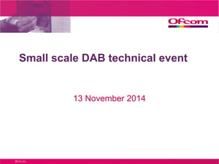 Small scale DAB technical event
13 November 2014
 