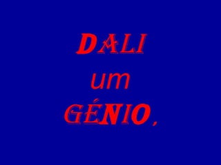 DALI 
um 
GÉNIo , 
 